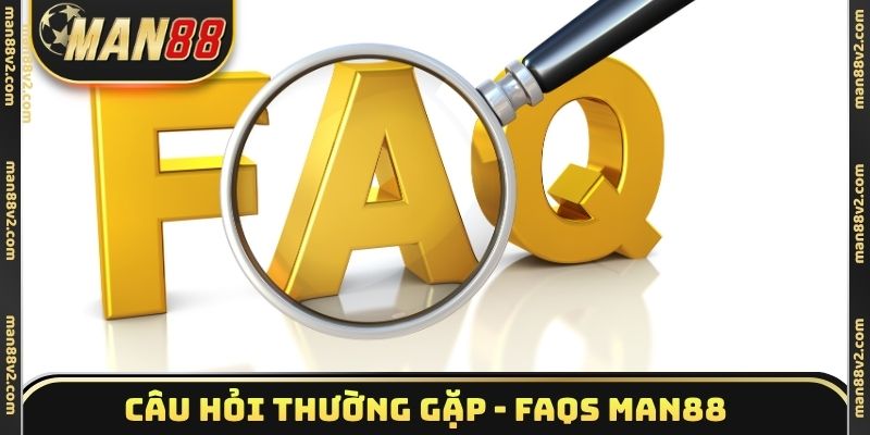 Câu hỏi thường gặp - FAQS Man88