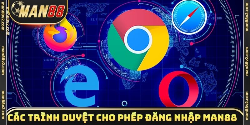 Các trình duyệt cho phép đăng nhập Man88