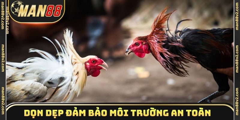 Dọn dẹp thường xuyên đảm bảo môi trường an toàn