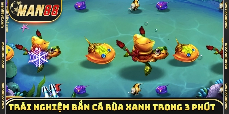 Trải nghiệm bắn cá Rùa Xanh trong 3 phút